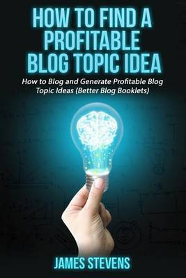 How to Find a Profitable Blog Topic Idea(English, Paperback, Stevens James)