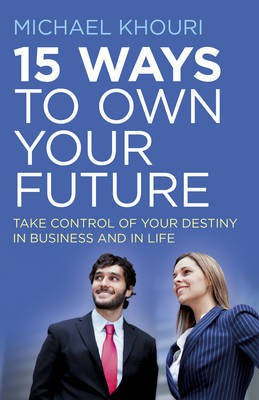 15 Ways to Own Your Future - Take Control of Your Destiny in Business & in Life(English, Paperback, Khouri Michael)