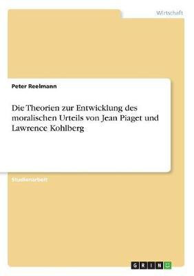 Die Theorien zur Entwicklung des moralischen Urteils von Jean Piaget und Lawrence Kohlberg(German, Paperback, Reelmann Peter)