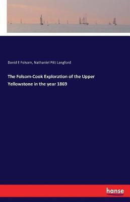 The Folsom-Cook Exploration of the Upper Yellowstone in the year 1869(English, Paperback, Folsom David E)