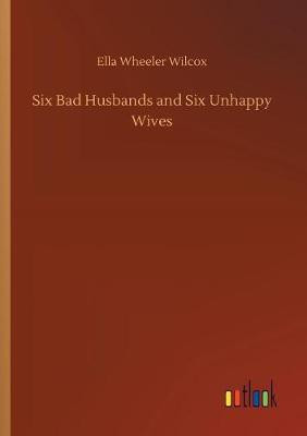 Six Bad Husbands and Six Unhappy Wives(English, Paperback, Wilcox Ella Wheeler)