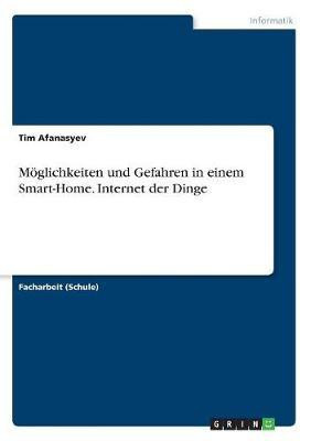 Moeglichkeiten und Gefahren in einem Smart-Home. Internet der Dinge(German, Paperback, Afanasyev Tim)