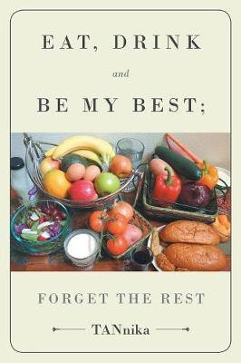 Eat Drink And Be My Best; Forget The Rest(English, Paperback, Tannika)