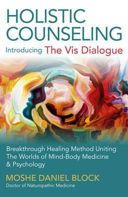 Holistic Counseling - Introducing the Vis Dialog - Breakthrough Healing Method Uniting The Worlds of Mind-Body Medicine & Psychology(English, Paperback, Block Moshe Daniel)