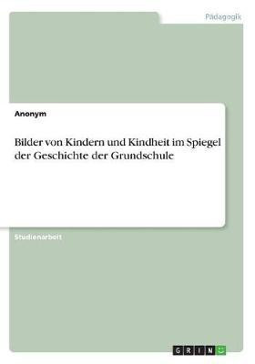 Bilder von Kindern und Kindheit im Spiegel der Geschichte der Grundschule(German, Paperback, Anonymous)