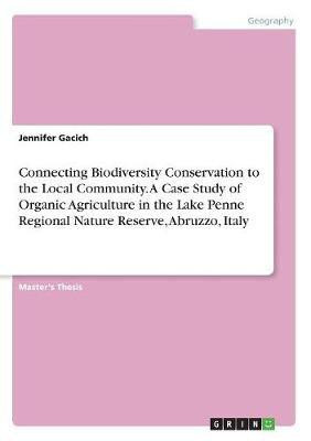 Connecting Biodiversity Conservation to the Local Community. A Case Study of Organic Agriculture in the Lake Penne Regional Nature Reserve, Abruzzo, Italy(English, Paperback, Gacich Jennifer)