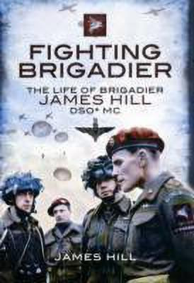 Fighting Brigadier: the Life of Brigadier James Hill Dso Mc(English, Hardcover, Harclerode Peter)