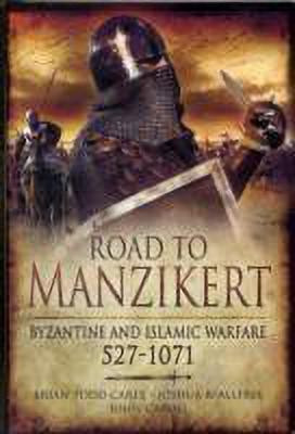 Road to Manzikert: Byzantine and Islamic Warfare 527-1071(English, Hardcover, Carey Brian Todd)