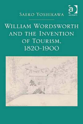 William Wordsworth and the Invention of Tourism, 1820-1900(English, Electronic book text, Yoshikawa Saeko Assoc Prof)