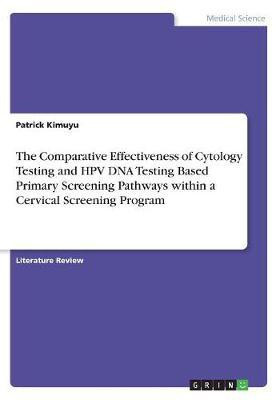The Comparative Effectiveness of Cytology Testing and HPV DNA Testing Based Primary Screening Pathways within a Cervical Screening Program(English, Paperback, Kimuyu Patrick)