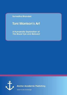Toni Morrison's Art. A Humanistic Exploration of The Bluest Eye and Beloved(English, Paperback, Bhandari Sumedha)