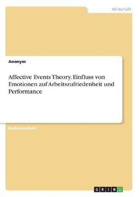 Affective Events Theory. Einfluss von Emotionen auf Arbeitszufriedenheit und Performance(German, Paperback, Anonym)
