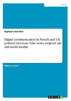 Digital communication in French and UK political elections. Fake news, targeted ads and social medias(English, Paperback, Saint Bris Raphael)