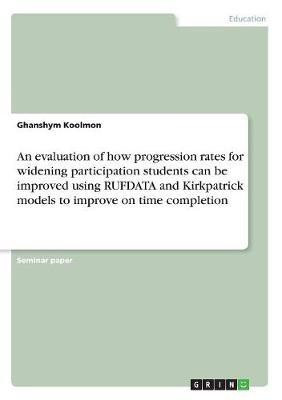 An evaluation of how progression rates for widening participation students can be improved using RUFDATA and Kirkpatrick models to improve on time completion(English, Paperback, Koolmon Ghanshym) An evaluation of how progression rates for widening participation students can be improved using RUFDATA and Kirkpatrick models to improve on time completion(English, Paperback, Koolmon Ghanshym)