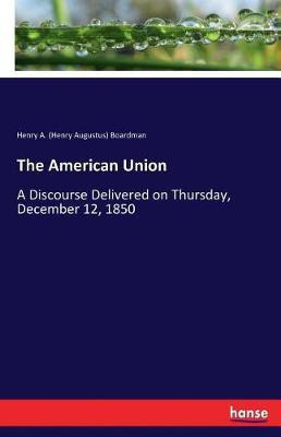 The American Union(English, Paperback, Boardman Henry a (Henry Augustus))