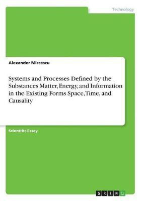 Systems and Processes Defined by the Substances Matter, Energy, and Information in the Existing Forms Space, Time, and Causality(English, Paperback, Mircescu Alexander)