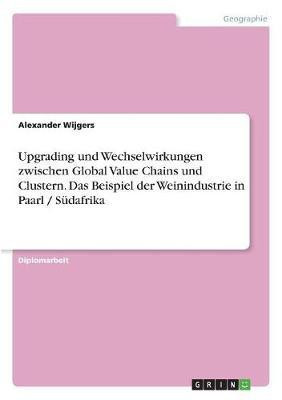 Upgrading und Wechselwirkungen zwischen Global Value Chains und Clustern. Das Beispiel der Weinindustrie in Paarl / Sudafrika(German, Paperback, Wijgers Alexander)