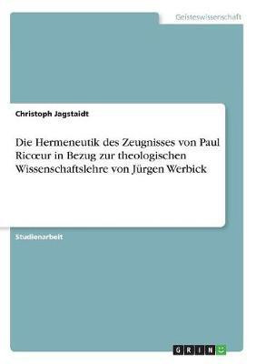Die Hermeneutik des Zeugnisses von Paul Ricoeur in Bezug zur theologischen Wissenschaftslehre von Jurgen Werbick(German, Paperback, Jagstaidt Christoph)