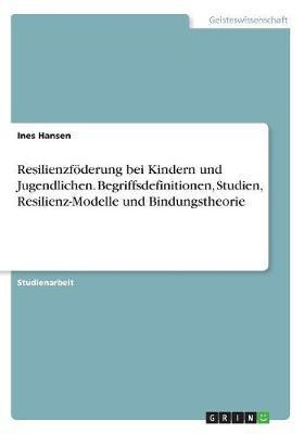 Resilienzfoederung bei Kindern und Jugendlichen. Begriffsdefinitionen, Studien, Resilienz-Modelle und Bindungstheorie(German, Paperback, Hansen Ines)