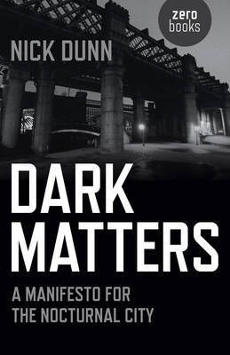 Dark Matters - A Manifesto for the Nocturnal City(English, Paperback, Dunn Nick)