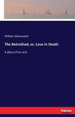 The Betrothed, or, Love in Death(English, Paperback, Sharswood William)