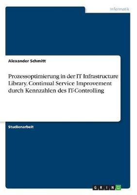Prozessoptimierung in der IT Infrastructure Library. Continual Service Improvement durch Kennzahlen des IT-Controlling(German, Paperback, Schmitt Alexander)