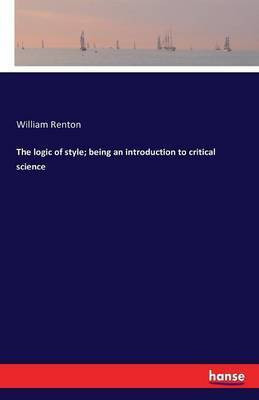 The logic of style; being an introduction to critical science(English, Paperback, Renton William)