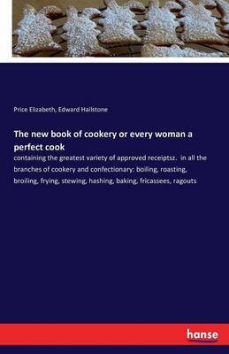 The new book of cookery or every woman a perfect cook(English, Paperback, Elizabeth Price)
