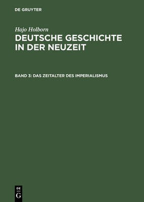 Deutsche Geschichte in der Neuzeit, Band 3, Das Zeitalter des Imperialismus(German, Hardcover, Holborn Hajo)