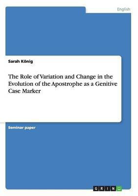 The Role of Variation and Change in the Evolution of the Apostrophe as a Genitive Case Marker(English, Paperback, Koenig Sarah)