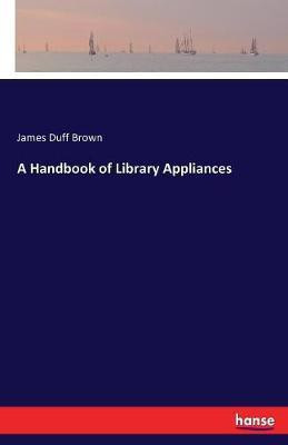 A Handbook of Library Appliances(English, Paperback, Brown James Duff)