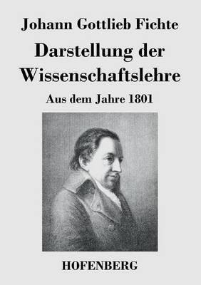 Darstellung der Wissenschaftslehre(German, Paperback, Fichte Johann Gottlieb)
