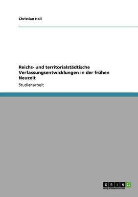 Reichs- und territorialstaedtische Verfassungsentwicklungen in der fruehen Neuzeit(German, Paperback, Hall Christian)