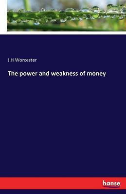 The power and weakness of money(English, Paperback, Worcester J H)