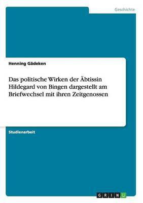 Das politische Wirken der AEbtissin Hildegard von Bingen dargestellt am Briefwechsel mit ihren Zeitgenossen(German, Paperback, Gaedeken Henning)