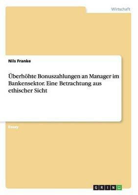 UEberhoehte Bonuszahlungen an Manager im Bankensektor. Eine Betrachtung aus ethischer Sicht(German, Paperback, Franke Nils)