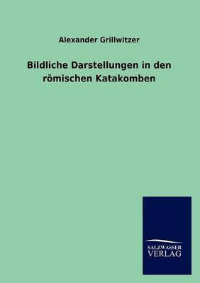 Bildliche Darstellungen in den roemischen Katakomben(German, Paperback, Grillwitzer Alexander)