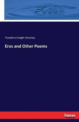 Eros and Other Poems(English, Paperback, Woolsey Theodore Dwight)