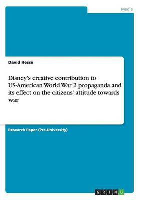 Disney's creative contribution to US-American World War 2 propaganda and its effect on the citizens' attitude towards war(English, Paperback, Hesse David)