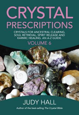 Crystal Prescriptions volume 6 - Crystals for ancestral clearing, soul retrieval, spirit release and karmic healing. An A-Z guide.(English, Paperback, Hall Judy)
