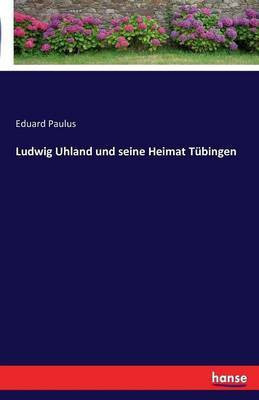 Ludwig Uhland und seine Heimat Tubingen(German, Paperback, Paulus Eduard)