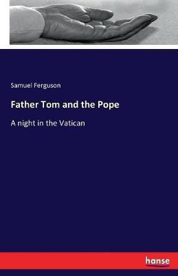 Father Tom and the Pope(English, Paperback, Ferguson Samuel Sir)