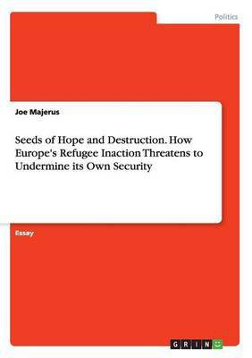 Seeds of Hope and Destruction. How Europe's Refugee Inaction Threatens to Undermine its Own Security(English, Paperback, Majerus Joe)