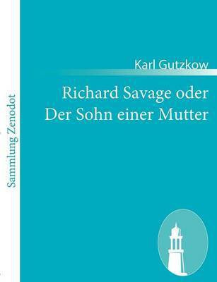 Richard Savage oder Der Sohn einer Mutter(German, Paperback, Gutzkow Karl)