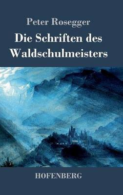 Die Schriften des Waldschulmeisters(German, Hardcover, Rosegger Peter)