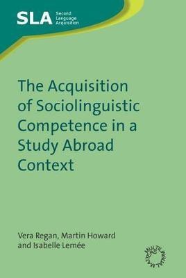 The Acquisition of Sociolinguistic Competence in a Study Abroad Context(English, Electronic book text, Regan Vera)