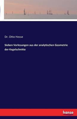 Sieben Vorlesungen aus der analytischen Geometrie der Kegelschnitte(German, Paperback, Hesse Otto Dr)