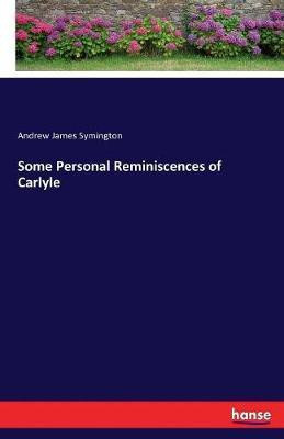 Some Personal Reminiscences of Carlyle(English, Paperback, Symington Andrew James)