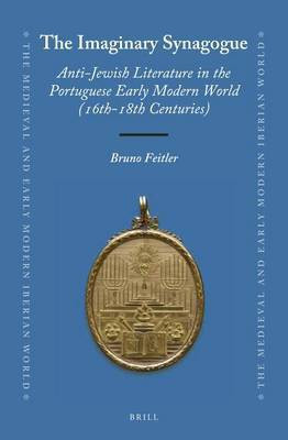 The Imaginary Synagogue: Anti-Jewish Literature in the Portuguese Early Modern World (16th-18th Centuries)(English, Electronic book text, Feitler Bruno)