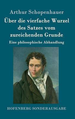 UEber die vierfache Wurzel des Satzes vom zureichenden Grunde(German, Hardcover, Schopenhauer Arthur)